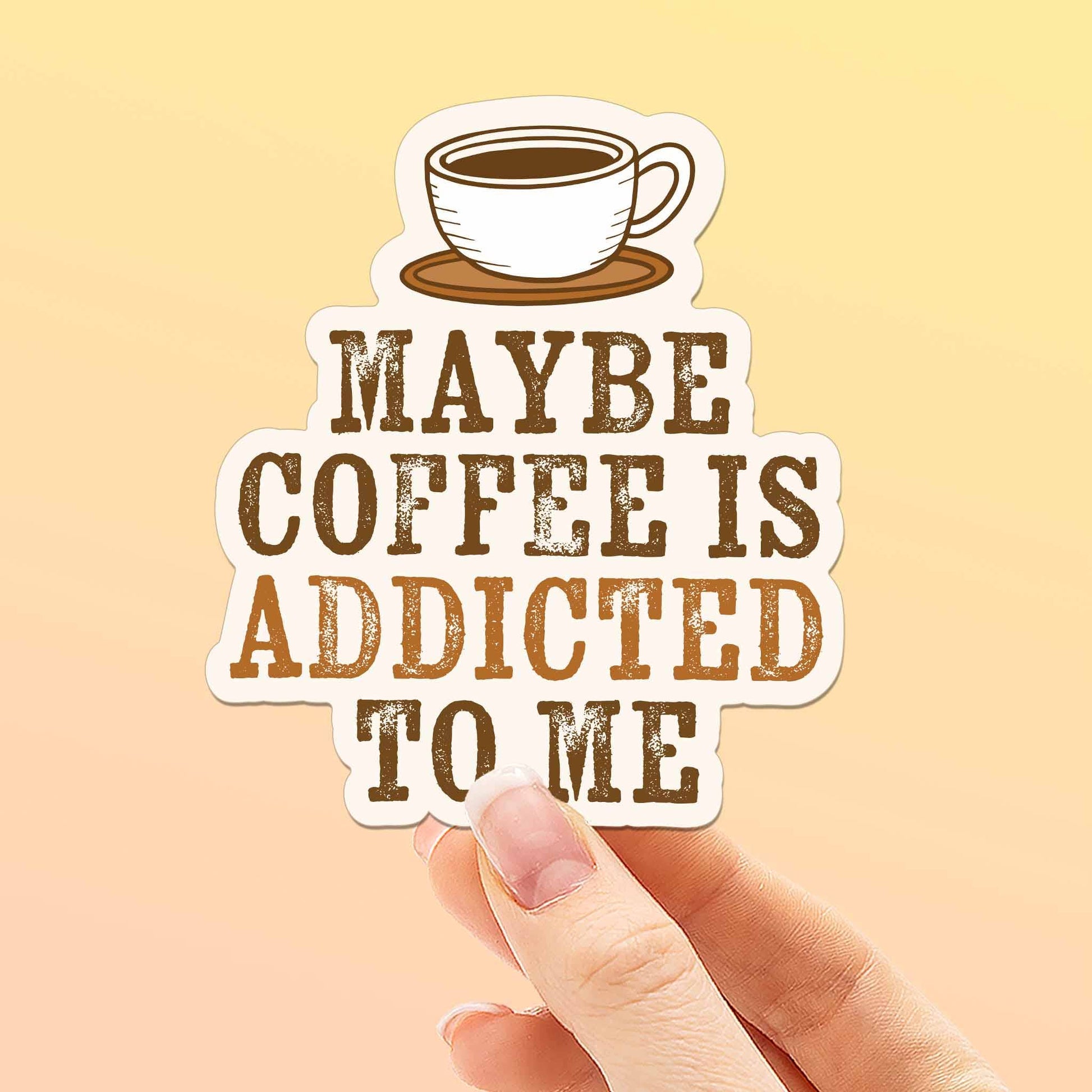 Maybe Coffee is Addicted to Me Sticker
