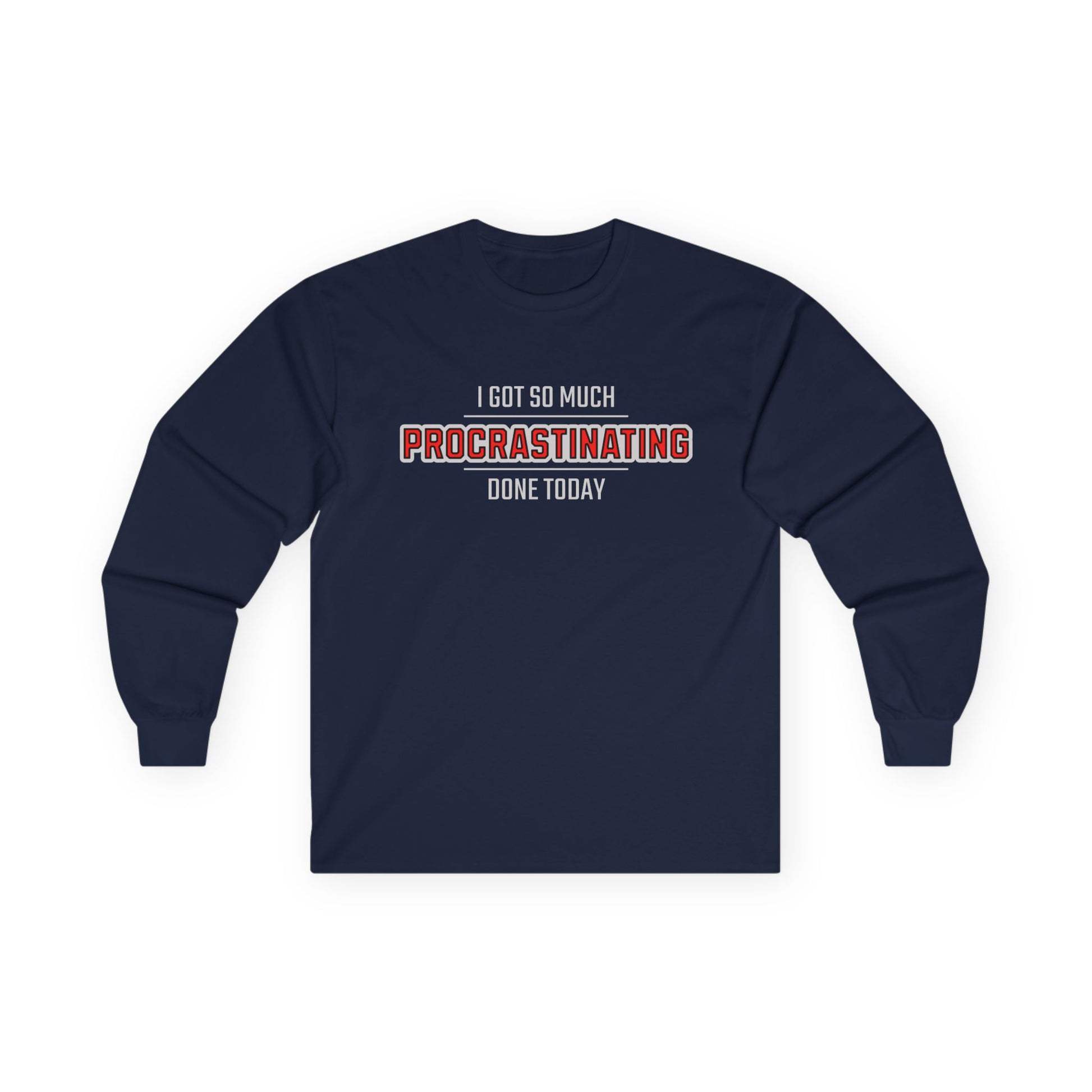 I Got So Much Procrastinating Done Today  - Outline - Long Sleeve Tee
