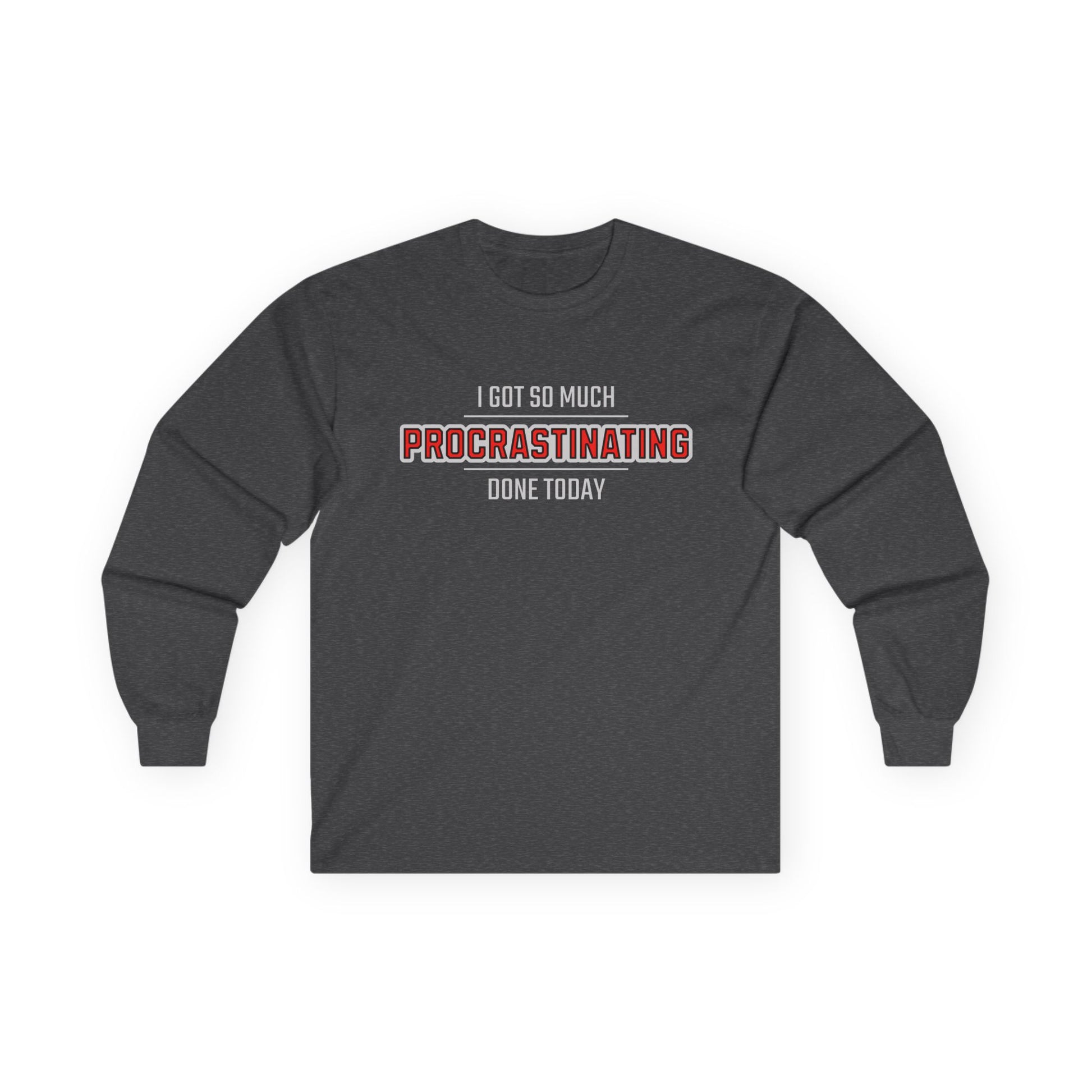 I Got So Much Procrastinating Done Today  - Outline - Long Sleeve Tee