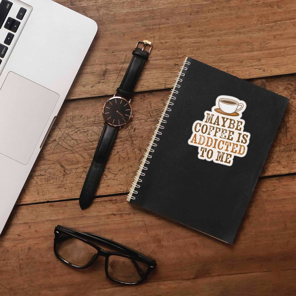 Maybe Coffee is Addicted to Me Sticker