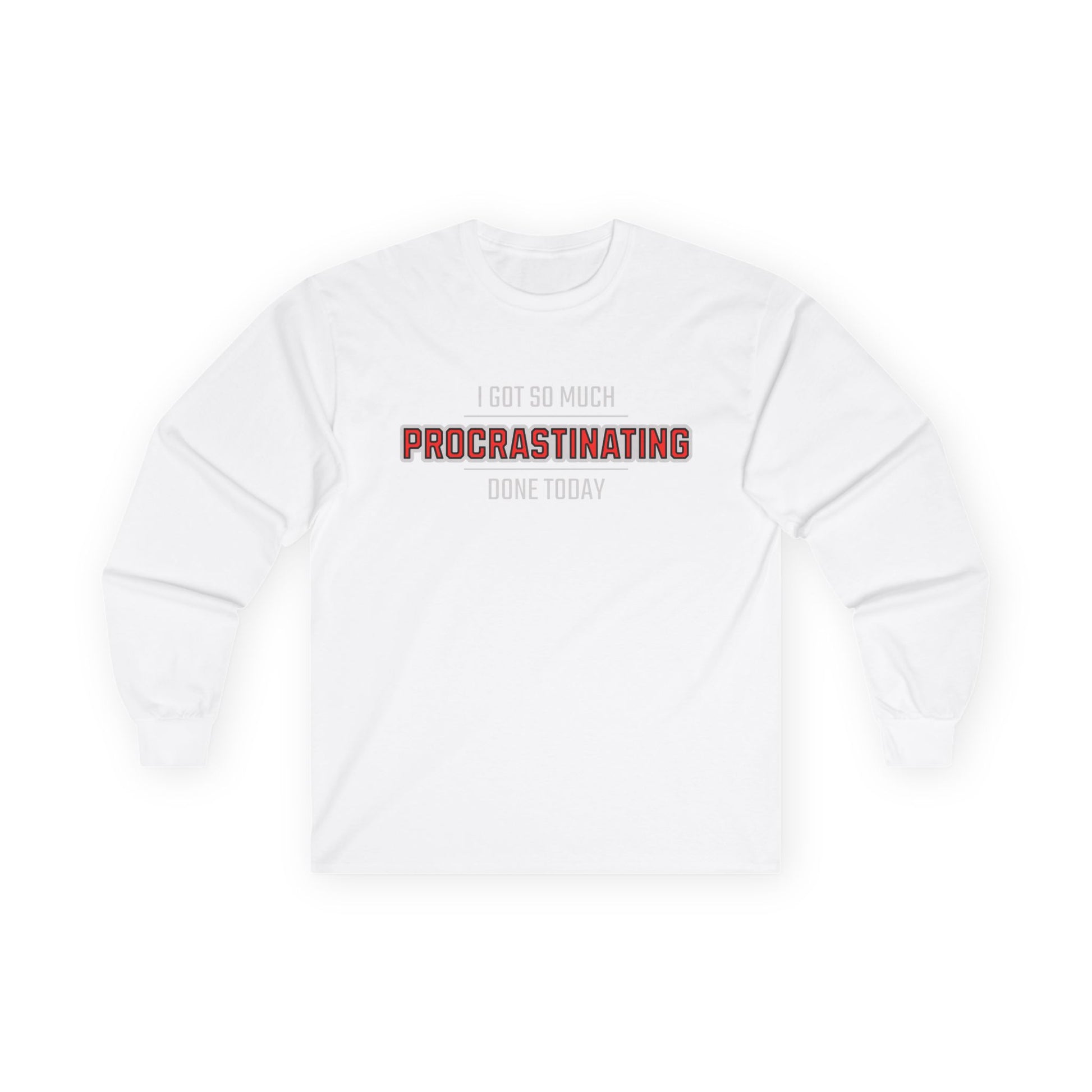 I Got So Much Procrastinating Done Today  - Outline - Long Sleeve Tee