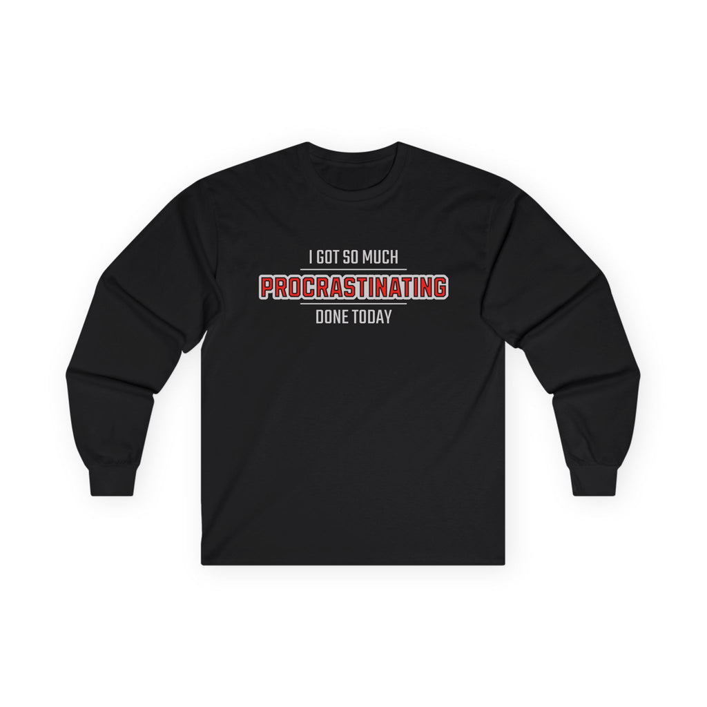 I Got So Much Procrastinating Done Today  - Outline - Long Sleeve Tee