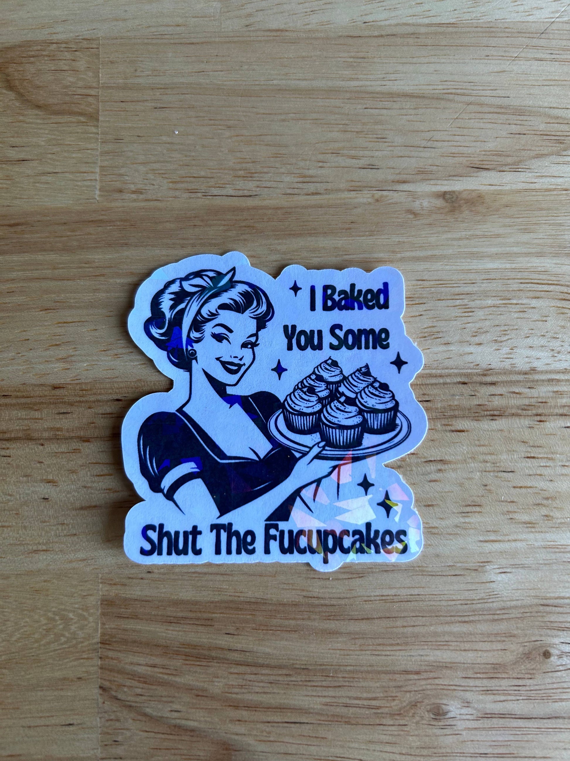 I BAKED YOU SOME SHUT THE FUCUPCAKES