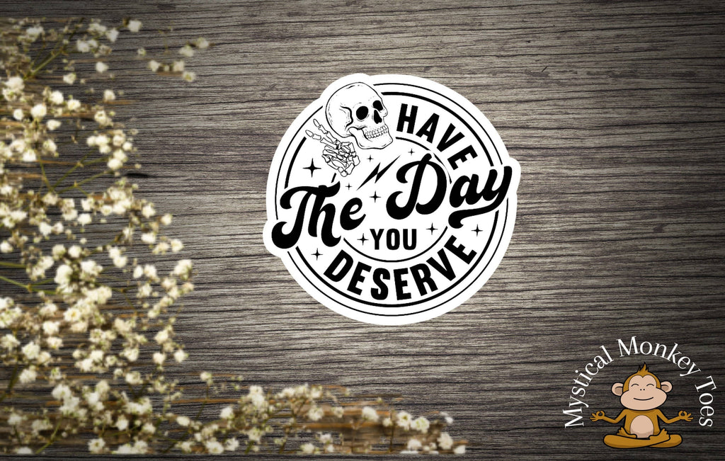 Funny Have The Day You Deserve Vinyl Sticker