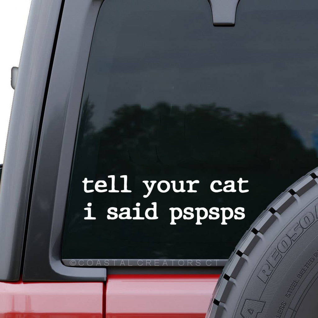 Tell Your Cat I Said PSPSPS White Vinyl Car Decal, Packaged