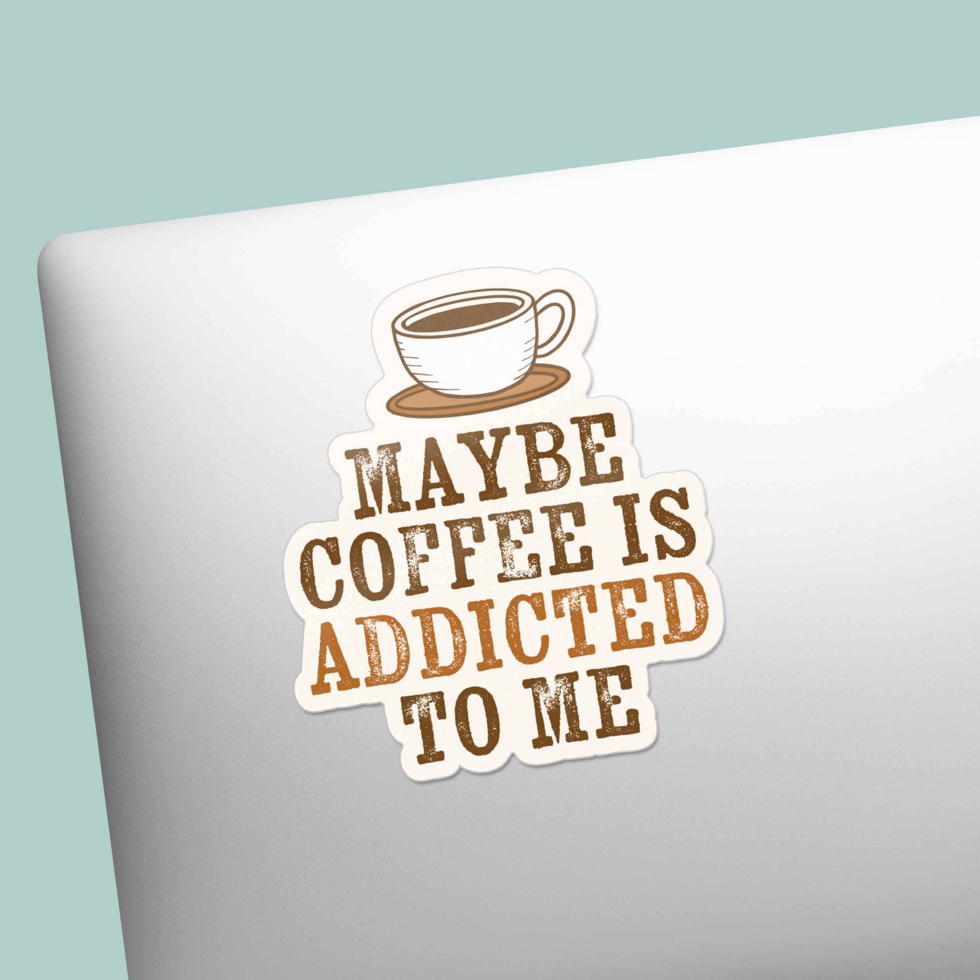 Maybe Coffee is Addicted to Me Sticker