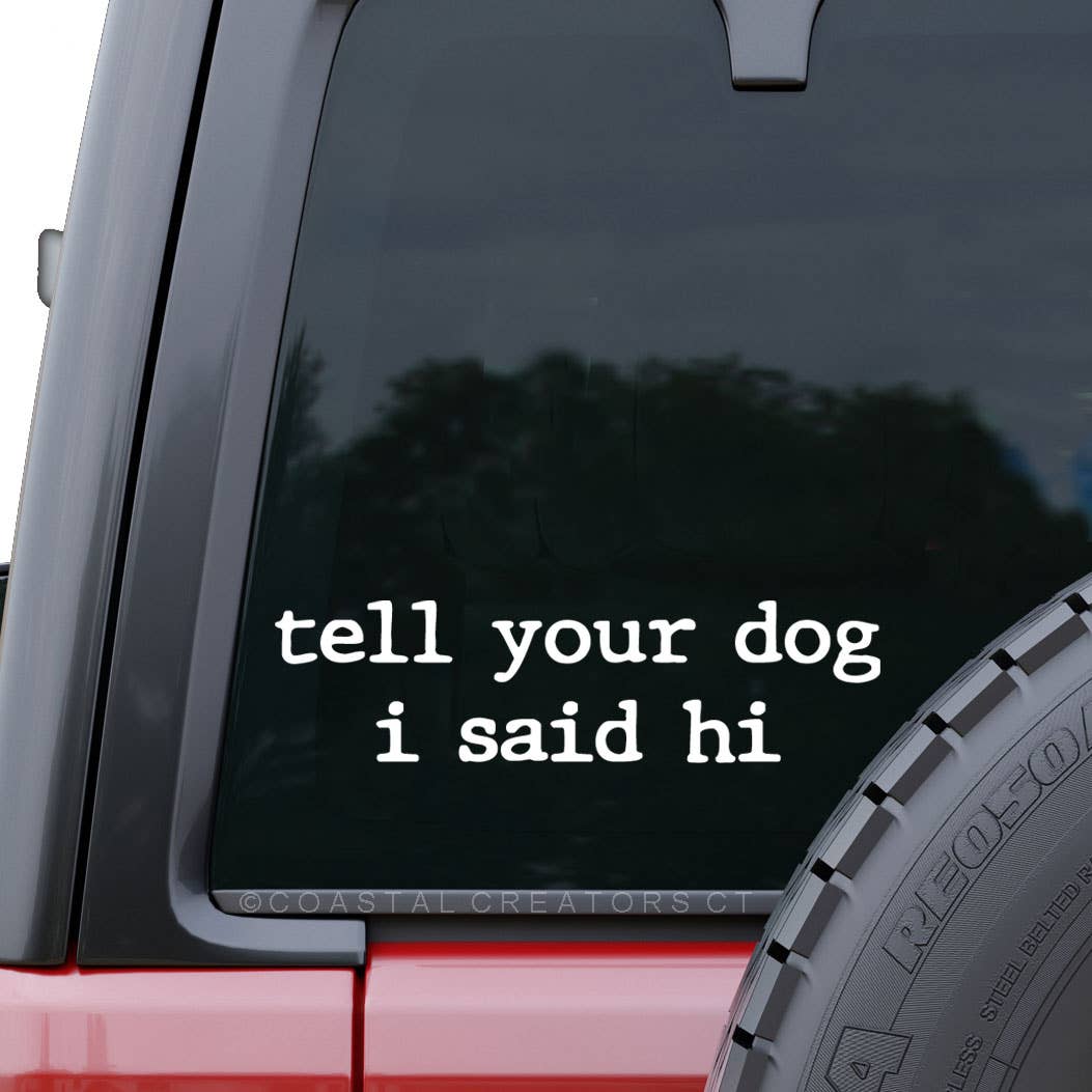 Tell Your Dog I Said Hi Window Decal (White, Packaged)